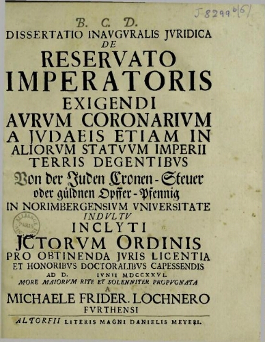 Dissertatio inauguralis juridico de Reservato imperatoris exigendi aurum coronarium a judaeis etiam in aliorum statuum imperii terris degentibus